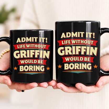 GRIFFIN HH F012 Personalized Name Coffee Mug – Life Without [Name] Would Be Boring – Funny Custom Gift