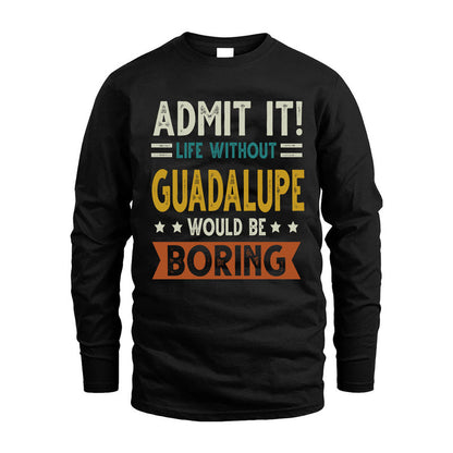 GUADALUPE HH88-K2–Personalized Funny Quote Apparel “Life Without NAME Would Be Boring”