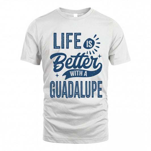 GUADALUPE HH88-K2–Personalized Name Quote T-Shirt Life Is Better With Unisex Gift