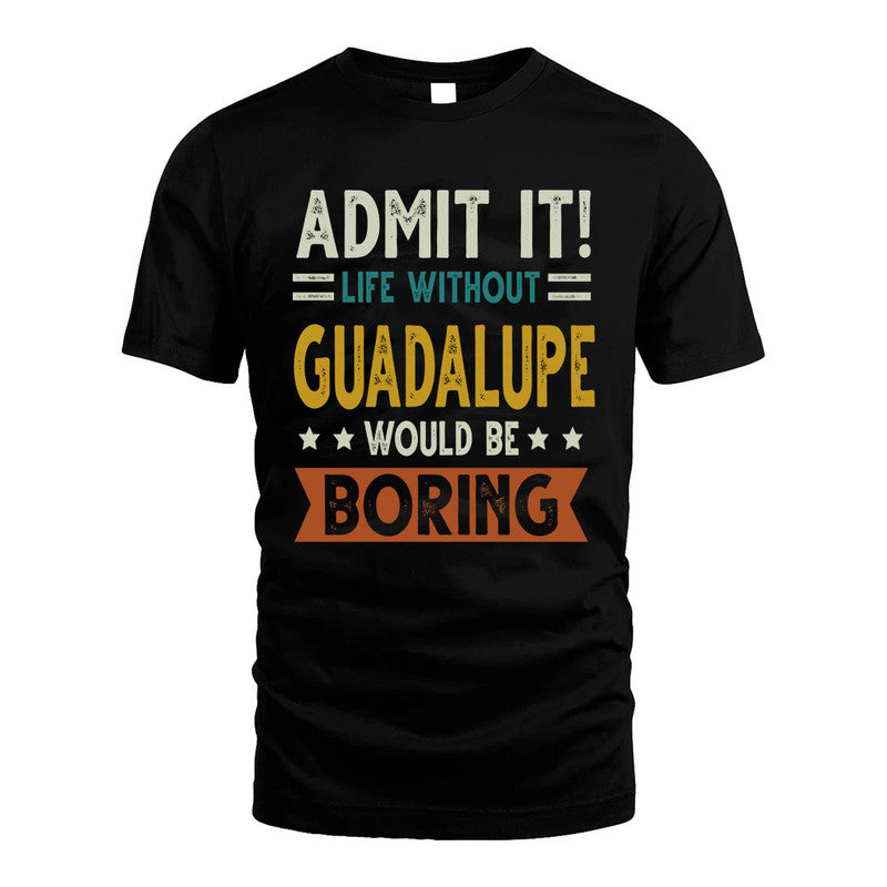 GUADALUPE HH88-K2–Personalized Funny Quote Apparel “Life Without NAME Would Be Boring”