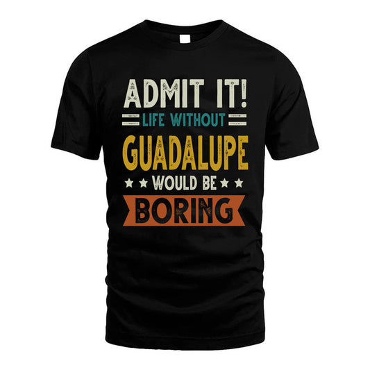 GUADALUPE HH88-K2–Personalized Funny Quote Apparel “Life Without NAME Would Be Boring”