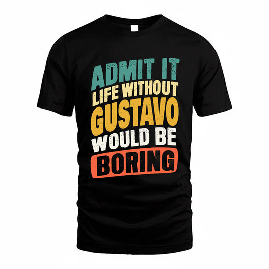 GUSTAVO TP88-K4-229–Personalized Funny Quote Apparel “Life Without NAME Would Be Boring”