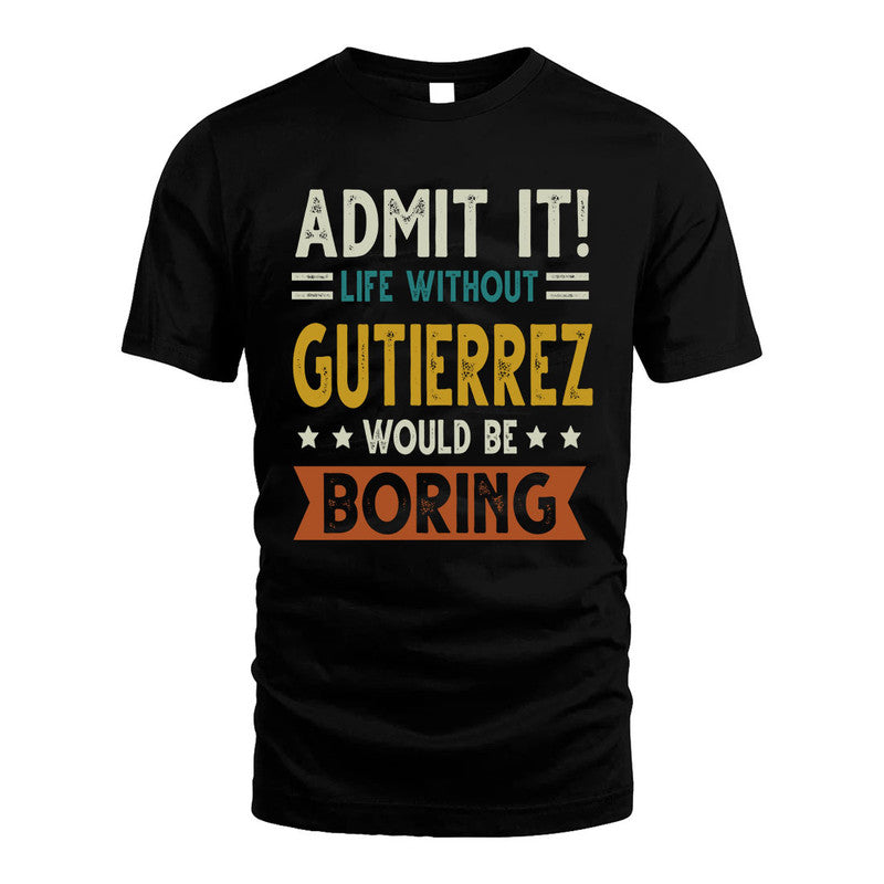 GUTIERREZ HH88-K2–Personalized Funny Quote Apparel “Life Without NAME Would Be Boring”