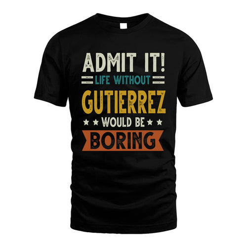 GUTIERREZ HH88-K2–Personalized Funny Quote Apparel “Life Without NAME Would Be Boring”