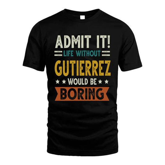 GUTIERREZ HH88-K2–Personalized Funny Quote Apparel “Life Without NAME Would Be Boring”
