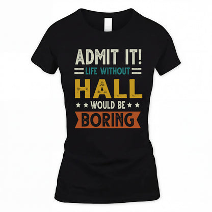 HALL HH88-K2–Personalized Funny Quote Apparel “Life Without NAME Would Be Boring”