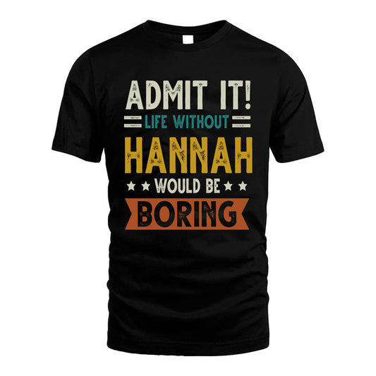 HANNAH HH88-K2–Personalized Funny Quote Apparel “Life Without NAME Would Be Boring”