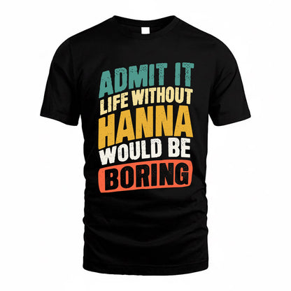 HANNA TP88-K4-229–Personalized Funny Quote Apparel “Life Without NAME Would Be Boring”