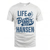 HANSEN HH88-K2–Personalized Name Quote T-Shirt Life Is Better With Unisex Gift
