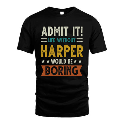 HARPER HH88-K2–Personalized Funny Quote Apparel “Life Without NAME Would Be Boring”