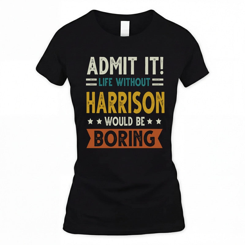 HARRISON HH88-K2–Personalized Funny Quote Apparel “Life Without NAME Would Be Boring”