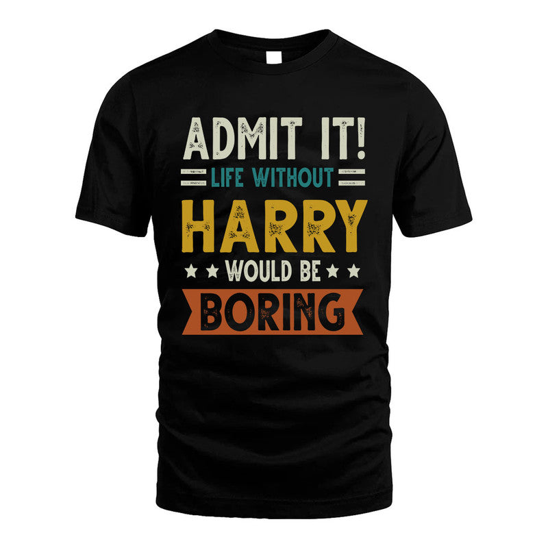 HARRY HH88-K2–Personalized Funny Quote Apparel “Life Without NAME Would Be Boring”