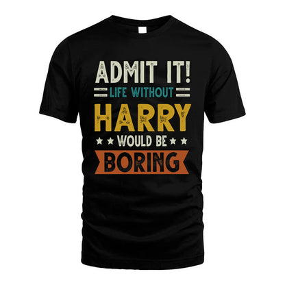 HARRY HH88-K2–Personalized Funny Quote Apparel “Life Without NAME Would Be Boring”