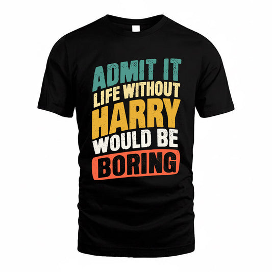HARRY TP88-K4-229–Personalized Funny Quote Apparel “Life Without NAME Would Be Boring”