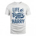 HARRY HH88-K2–Personalized Name Quote T-Shirt Life Is Better With Unisex Gift