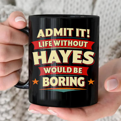 HAYES HH F012 Personalized Name Coffee Mug – Life Without [Name] Would Be Boring – Funny Custom Gift