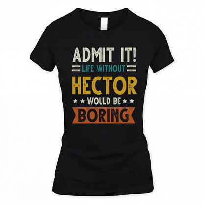 HECTOR HH88-K2–Personalized Funny Quote Apparel “Life Without NAME Would Be Boring”