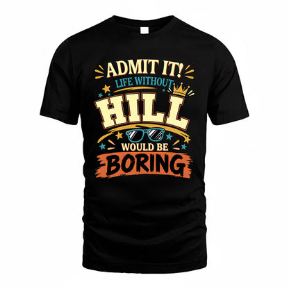 HILL HH F005 Life Without You Would Be Boring Funny T-Shirt