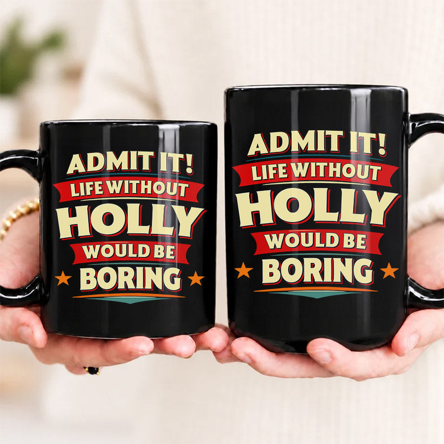 HOLLY HH F012 Personalized Name Coffee Mug – Life Without [Name] Would Be Boring – Funny Custom Gift