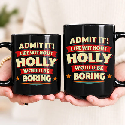 HOLLY HH F012 Personalized Name Coffee Mug – Life Without [Name] Would Be Boring – Funny Custom Gift