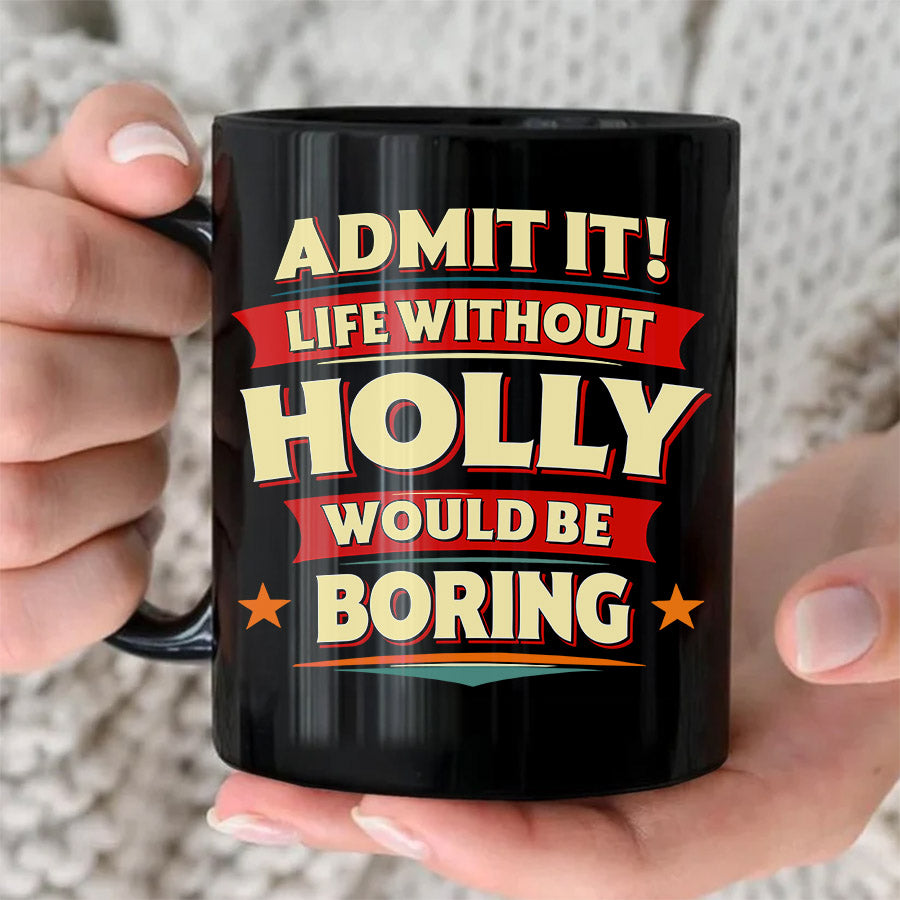 HOLLY HH F012 Personalized Name Coffee Mug – Life Without [Name] Would Be Boring – Funny Custom Gift
