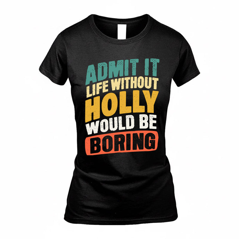 HOLLY TP88-K4-229–Personalized Funny Quote Apparel “Life Without NAME Would Be Boring”