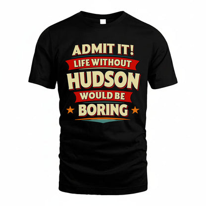 HUDSON HH88-K2-106–Personalized Funny Quote Apparel “Life Without NAME Would Be Boring”