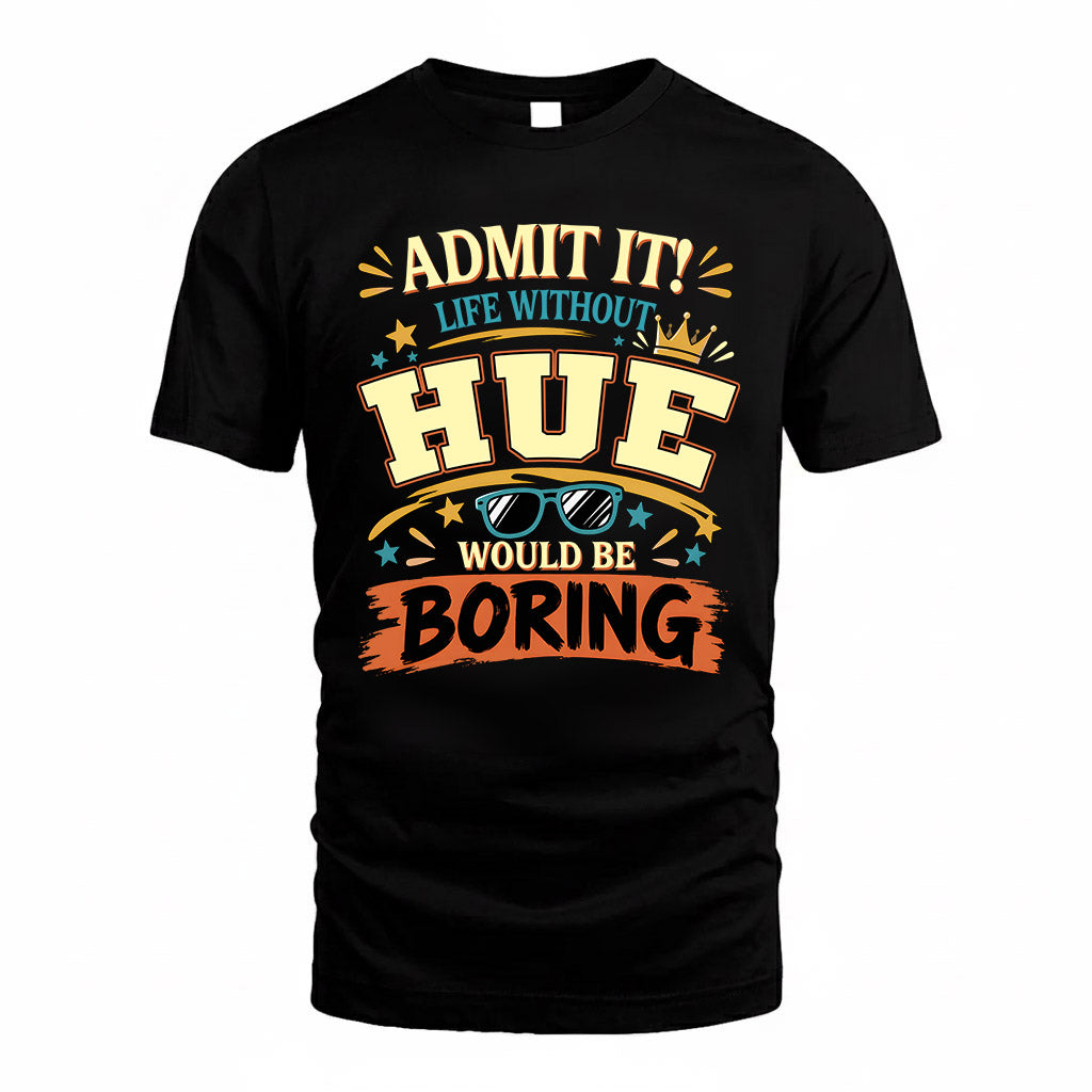 HUE HH F005 Life Without You Would Be Boring Funny T-Shirt