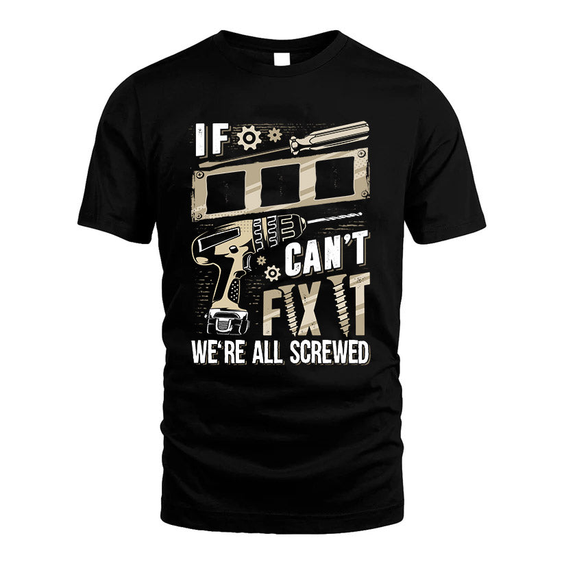 III HH-F001 Can’t Fix It, We’re All Screwed – Personalized Handyman T-Shirt