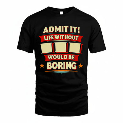 III HH88-K2-106–Personalized Funny Quote Apparel “Life Without NAME Would Be Boring”