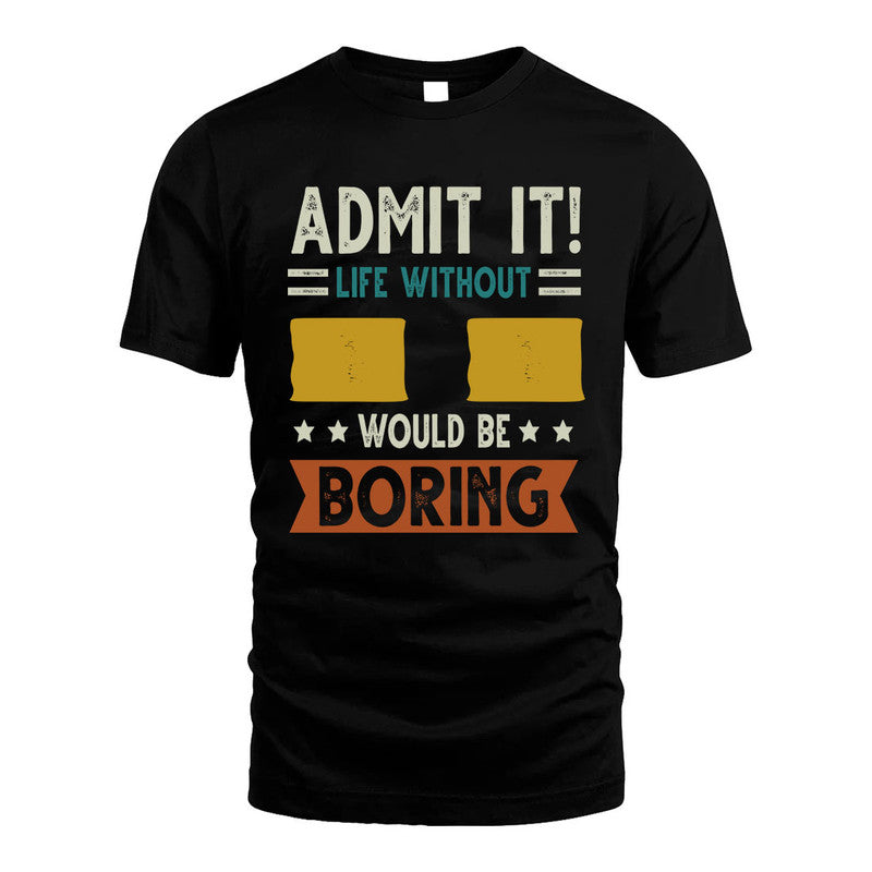 II HH88-K2–Personalized Funny Quote Apparel “Life Without NAME Would Be Boring”