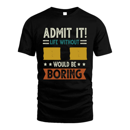 II HH88-K2–Personalized Funny Quote Apparel “Life Without NAME Would Be Boring”