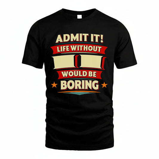 II HH88-K2-106–Personalized Funny Quote Apparel “Life Without NAME Would Be Boring”