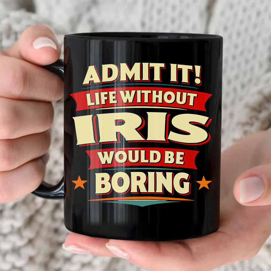 IRIS HH F012 Personalized Name Coffee Mug – Life Without [Name] Would Be Boring – Funny Custom Gift