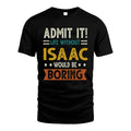 ISAAC HH88-K2–Personalized Funny Quote Apparel “Life Without NAME Would Be Boring”