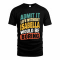 ISABELLA TP88-K4-229–Personalized Funny Quote Apparel “Life Without NAME Would Be Boring”