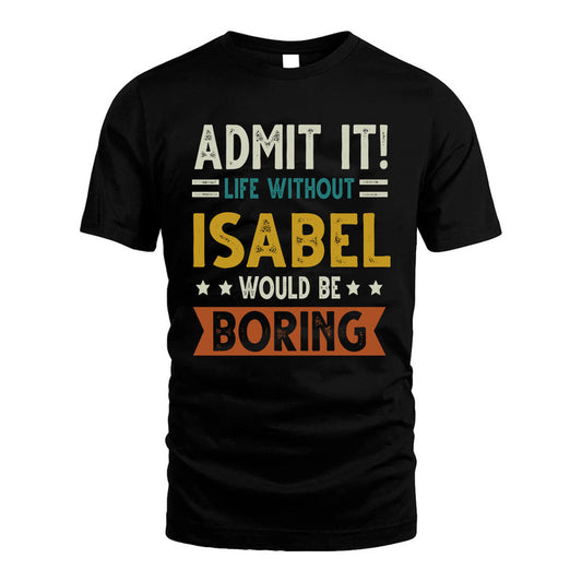 ISABEL HH88-K2–Personalized Funny Quote Apparel “Life Without NAME Would Be Boring”