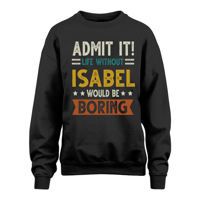 ISABEL HH88-K2–Personalized Funny Quote Apparel “Life Without NAME Would Be Boring”