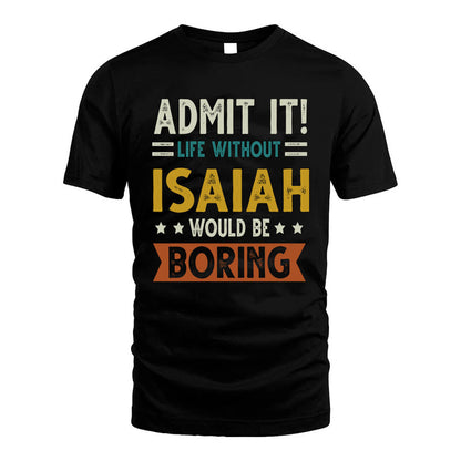 ISAIAH HH88-K2–Personalized Funny Quote Apparel “Life Without NAME Would Be Boring”