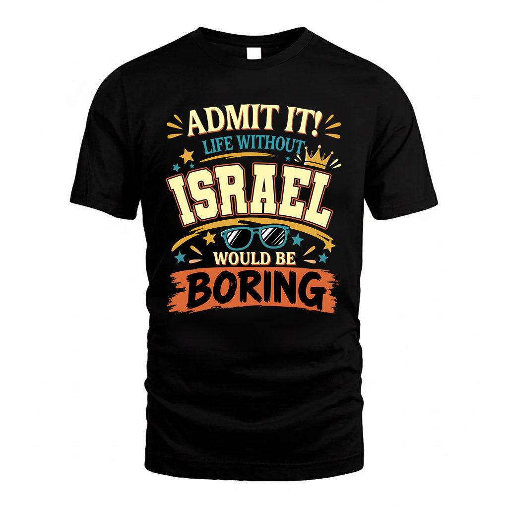 ISRAEL HH F005 Life Without You Would Be Boring Funny T-Shirt