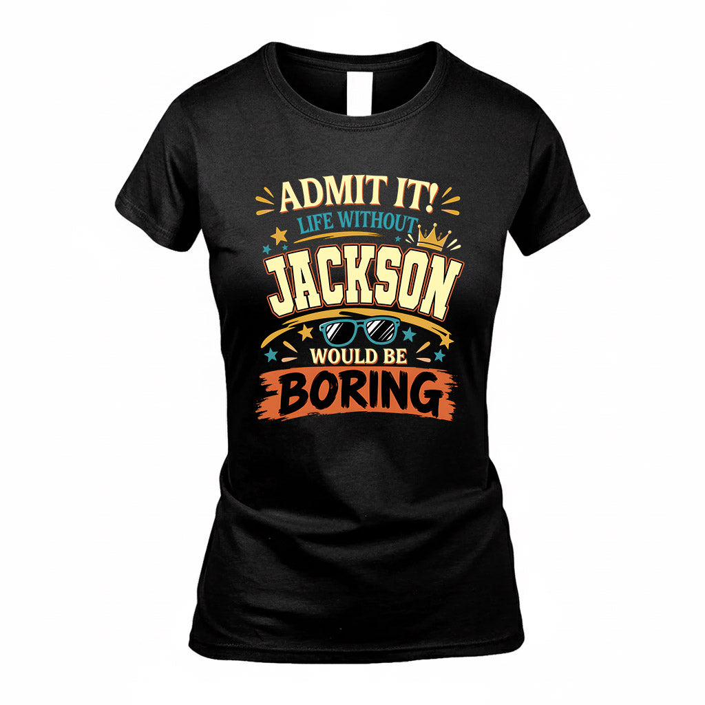 JACKSON HH F005 Life Without You Would Be Boring Funny T-Shirt