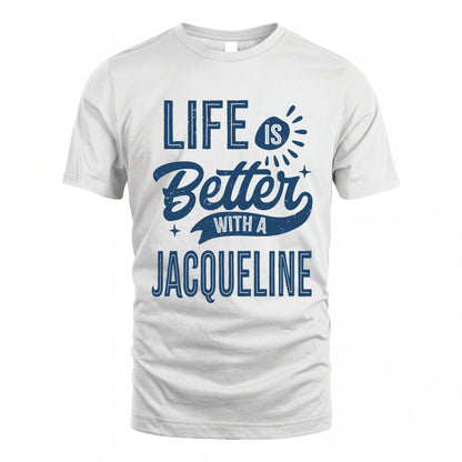 JACQUELINE HH88-K2–Personalized Name Quote T-Shirt Life Is Better With Unisex Gift