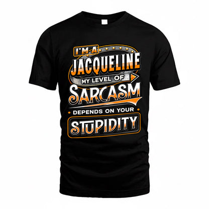 JACQUELINE TT88-K6-229 – Personalized Funny Sarcasm Apparel "My Level Of Sarcasm Depends On Your Stupidity"