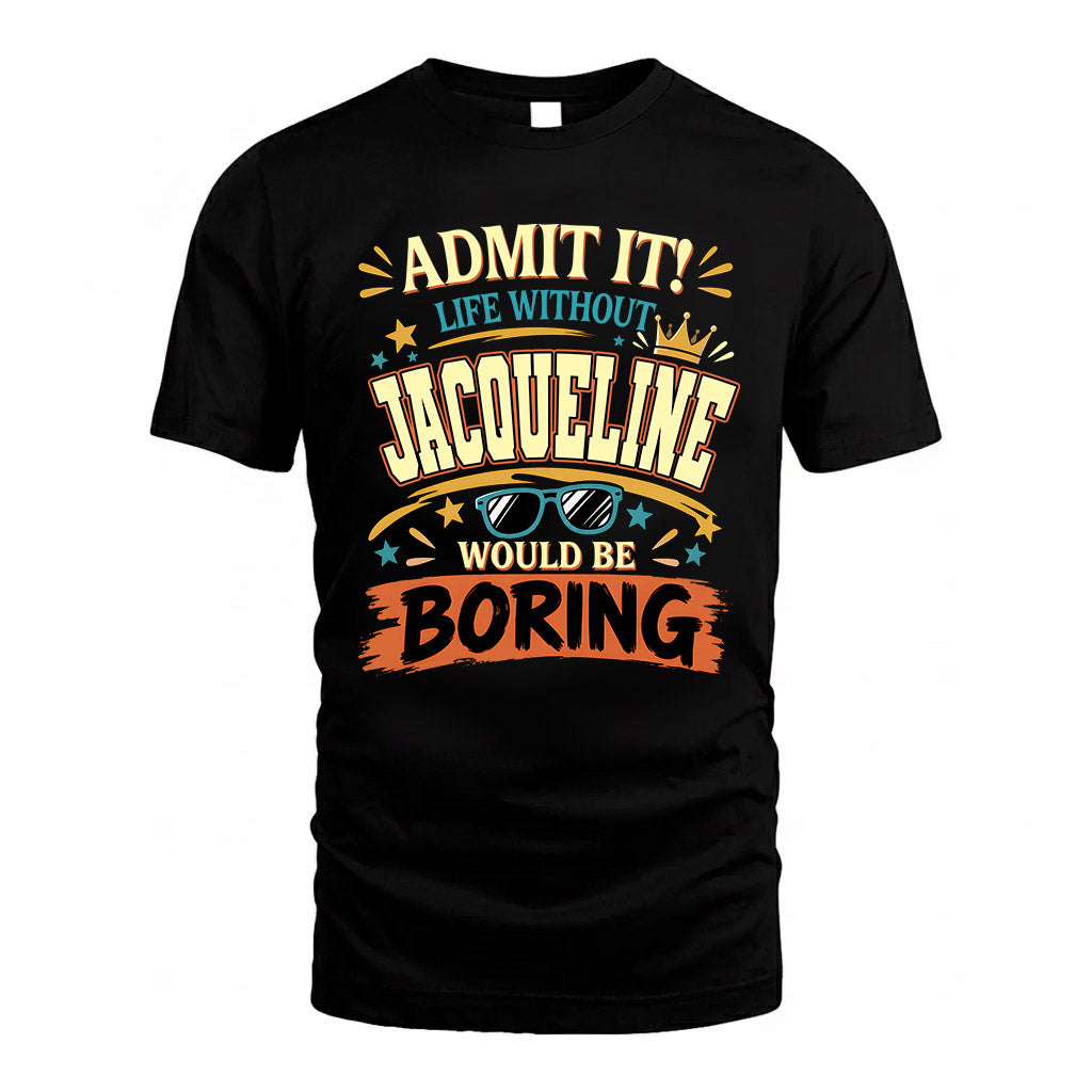 JACQUELINE HH F005 Life Without You Would Be Boring Funny T-Shirt