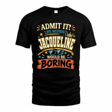 JACQUELINE HH F005 Life Without You Would Be Boring Funny T-Shirt
