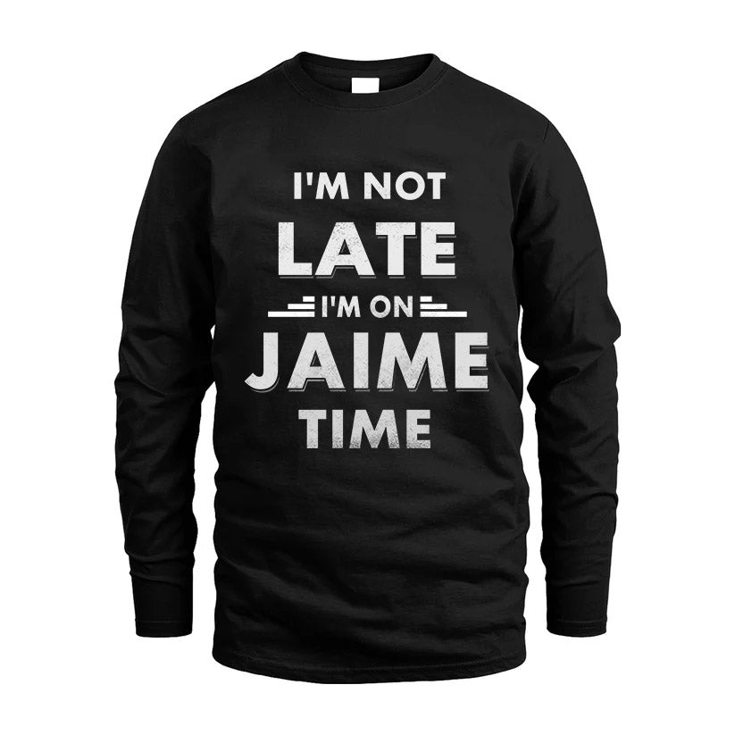 JAIME HH88-K2-109–Personalized Funny Quote Apparel “I'M NOT LATE I'M ON NAME TIME”