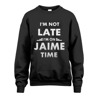 JAIME HH88-K2-109–Personalized Funny Quote Apparel “I'M NOT LATE I'M ON NAME TIME”