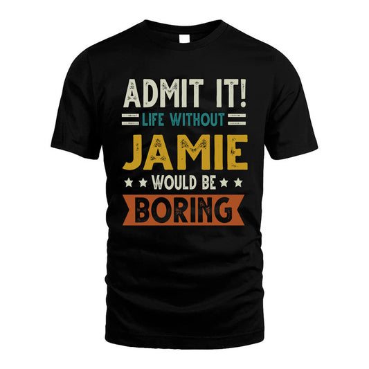 JAMIE HH88-K2–Personalized Funny Quote Apparel “Life Without NAME Would Be Boring”
