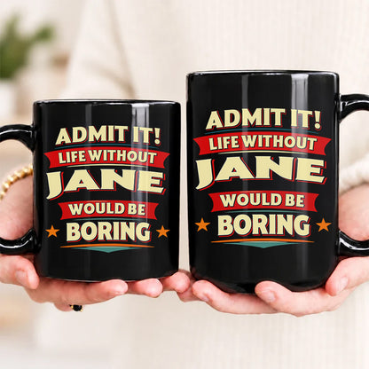 JANE HH F012 Personalized Name Coffee Mug – Life Without [Name] Would Be Boring – Funny Custom Gift