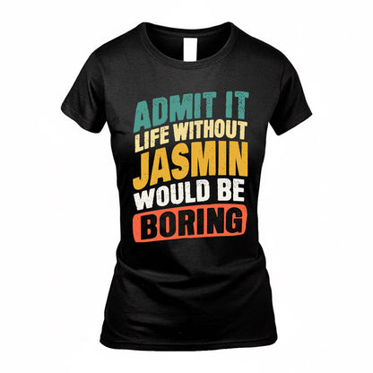 JASMIN TP88-K4-229–Personalized Funny Quote Apparel “Life Without NAME Would Be Boring”